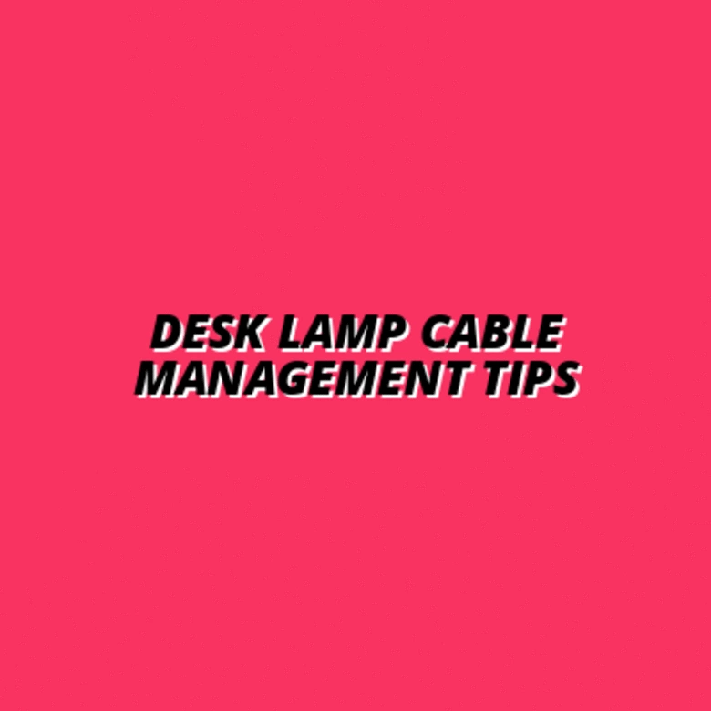 Desk Lamp Cable Management Tips