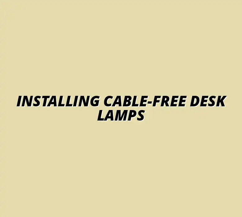 cable-free desk lamp installation tips