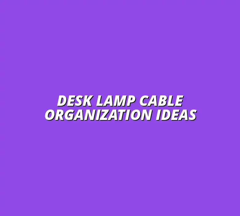 projects for desk lamp cable organization