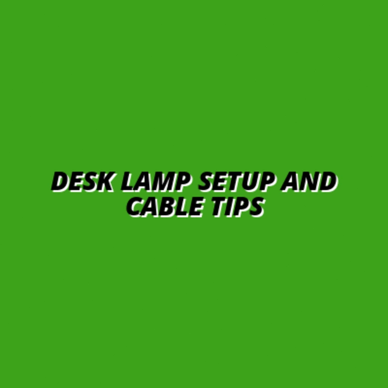 Desk Lamp Setup and Cable Tips