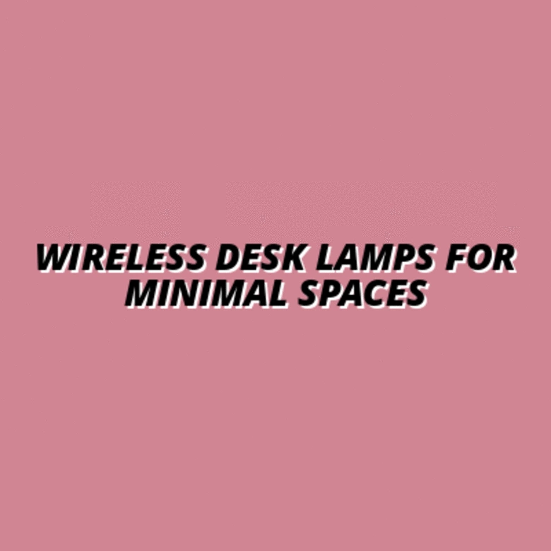 Wireless Desk Lamps for Minimal Spaces