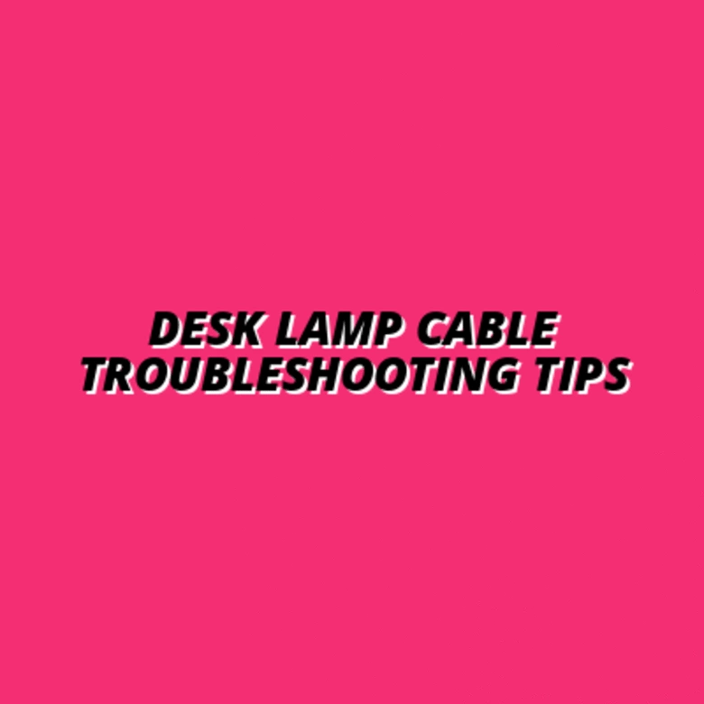 troubleshooting desk lamp cable issues